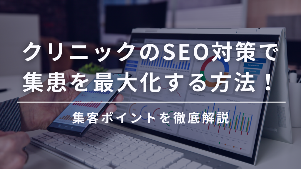 クリニックのSEO対策で集患を最大化する方法！集客ポイントを徹底解説